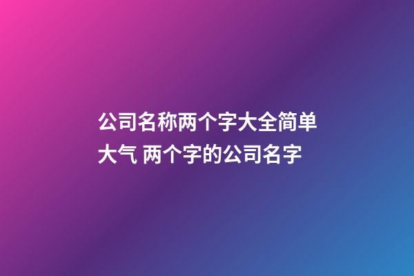 公司名称两个字大全简单大气 两个字的公司名字